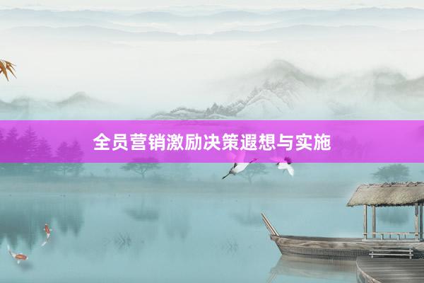 全员营销激励决策遐想与实施